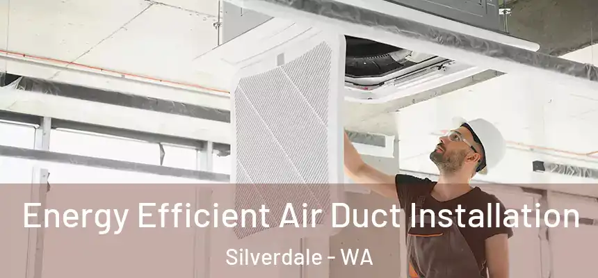  Energy Efficient Air Duct Installation Silverdale - WA